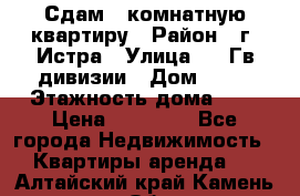 Сдам 1 комнатную квартиру › Район ­ г. Истра › Улица ­ 9 Гв.дивизии › Дом ­ 50 › Этажность дома ­ 9 › Цена ­ 18 000 - Все города Недвижимость » Квартиры аренда   . Алтайский край,Камень-на-Оби г.